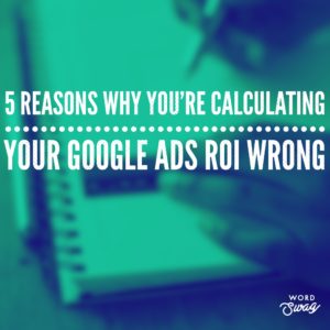 PPC Geeks Blog 5 Reasons Why Youre Calculating Your AdWords ROI Wrong 1 300x300 - 5 Reasons Why You're Calculating Your Google Ads ROI Wrong
