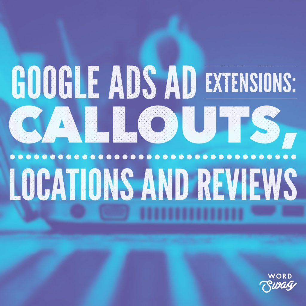 PPC Geeks Blog - AdWords Ad Extensions Callouts, Locations and Reviews