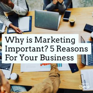 PPC Geeks Blog - Why is Marketing Important 5 Reasons For Your Business