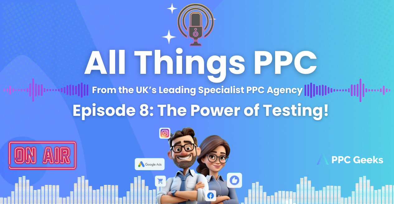 All Things PPC Podcast Episode 8: The Power of Testing by PPC Geeks. Featuring cartoon characters of a man and woman with Google Ads, Facebook, and LinkedIn icons.