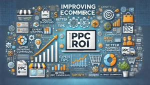 Improving Ecommerce PPC ROI illustration featuring online shopping icons, digital marketing symbols, and a graph showing growth. Key points such as expert tips, better PPC campaigns, and business growth are highlighted. The text Improving Ecommerce PPC ROI is prominently displayed.