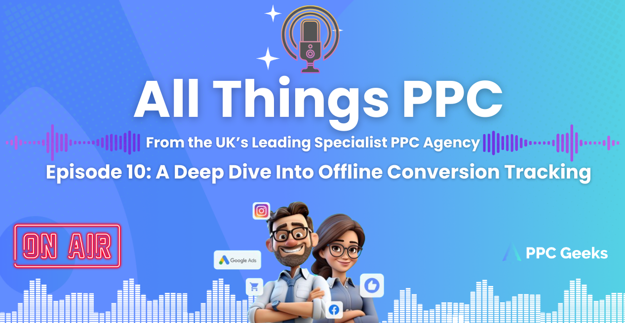 All Things PPC Podcast Episode 10: A Deep Dive into Offline Conversion Tracking - PPC Geeks