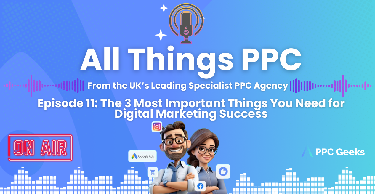 All Things PPC podcast episode cover discussing the three most important things you need for digital marketing success by the UK's leading PPC agency.